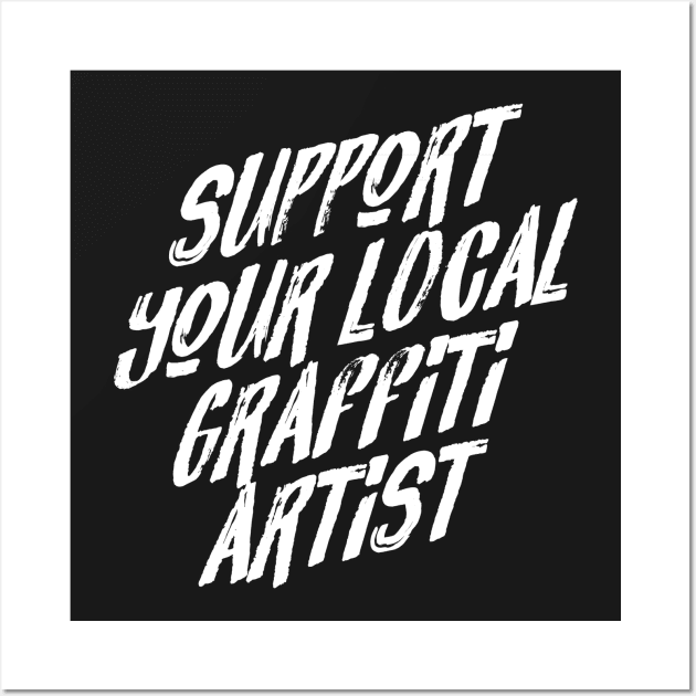 Support Your Local Graffiti Artist Wall Art by SevenHundred